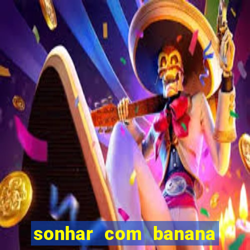 sonhar com banana no jogo do bicho